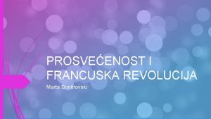 PROSVEENOST I FRANCUSKA REVOLUCIJA Marta Dimitrovski PROSVEENOST 18