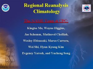 Regional Reanalysis Climatology The NAME Team at CPC