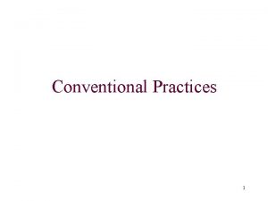 Conventional Practices 1 Conventional Practices At times it