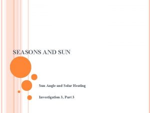 SEASONS AND SUN Sun Angle and Solar Heating