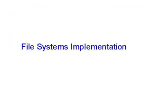 File Systems Implementation Goals for Today Filesystem Implementation
