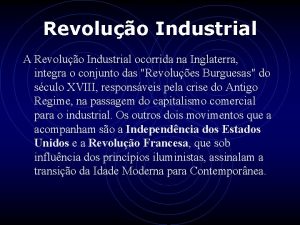 Revoluo Industrial A Revoluo Industrial ocorrida na Inglaterra
