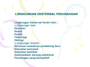 LINGKUNGAN EKSTERNAL PERUSAHAAN Lingkungan Eksternal terdiri dari 1