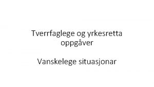 Tverrfaglege og yrkesretta oppgver Vanskelege situasjonar Oppgve 1