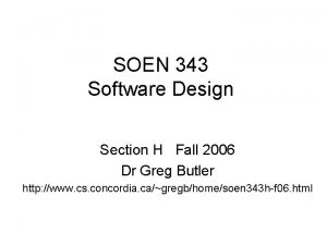 SOEN 343 Software Design Section H Fall 2006 SOEN 343 Software Design Section H Fall 2006