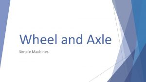Wheel and Axle Simple Machines Wheel and axles
