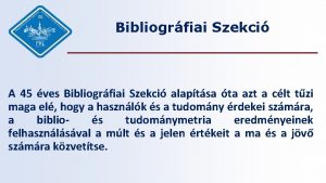 Bibliogrfiai Szekci A 45 ves Bibliogrfiai Szekci alaptsa