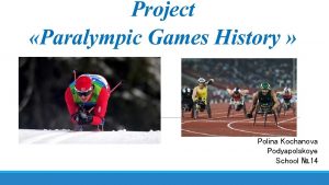 Project Paralympic Games History Polina Kochanova Podyapolskoye School