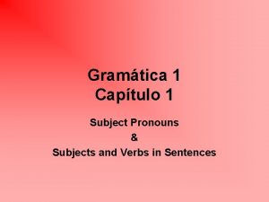 Gramtica 1 Captulo 1 Subject Pronouns Subjects and