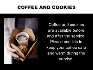 COFFEE AND COOKIES Coffee and cookies are available