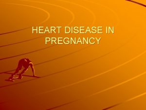 HEART DISEASE IN PREGNANCY The incidence of cardiac