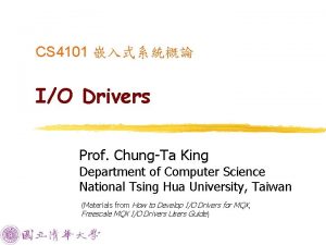 CS 4101 IO Drivers Prof ChungTa King Department