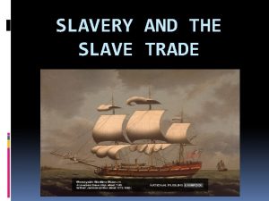 SLAVERY AND THE SLAVE TRADE BACKGROUND Slavery goes