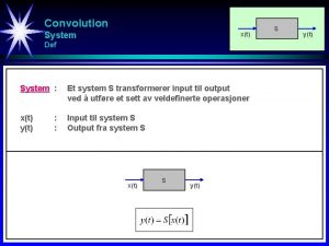 Convolution System xt Def System Et system S