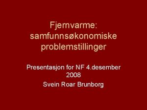 Fjernvarme samfunnskonomiske problemstillinger Presentasjon for NF 4 desember