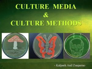 CULTURE MEDIA CULTURE METHODS Kalpesh Anil Zunjarrao Need