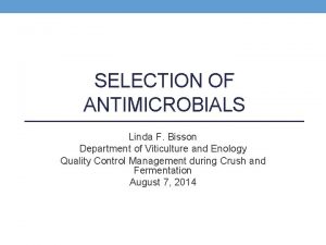 SELECTION OF ANTIMICROBIALS Linda F Bisson Department of