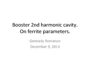 Booster 2 nd harmonic cavity On ferrite parameters