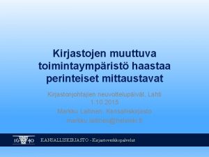 Kirjastojen muuttuva toimintaymprist haastaa perinteiset mittaustavat Kirjastonjohtajien neuvottelupivt