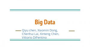 Big Data Qiyu chen Xiaomin Dong Chenhui Lai