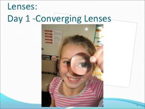 Lenses Day 1 Converging Lenses 1 1 What