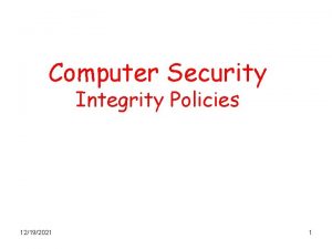 Computer Security Integrity Policies 12192021 1 Integrity Policies