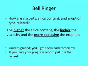 Bell Ringer How are viscosity silica content and