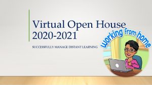 Virtual Open House 2020 2021 SUCCESSFULLY MANAGE DISTANT