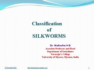 Classification of SILKWORMS Dr Mahesha H B Associate