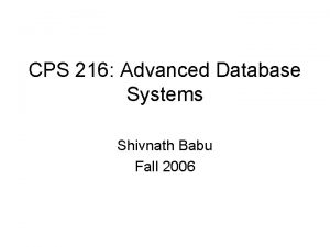 CPS 216 Advanced Database Systems Shivnath Babu Fall