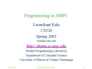 Programming in AMPI Laxmikant Kale CS 320 Spring