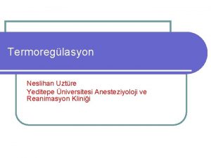 Termoreglasyon Neslihan Uztre Yeditepe niversitesi Anesteziyoloji ve Reanimasyon