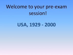 Welcome to your preexam session USA 1929 2000