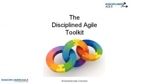 The Disciplined Agile Toolkit Disciplined Agile Consortium Agenda