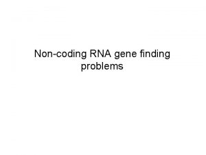 Noncoding RNA gene finding problems Outline Introduction RNA