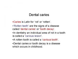 Dental caries Caries is Latin for rot or