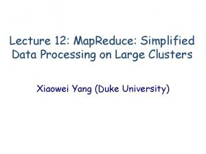 Lecture 12 Map Reduce Simplified Data Processing on