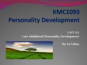 KMC 1093 Personality Development UNIT SIX Late Adulthood
