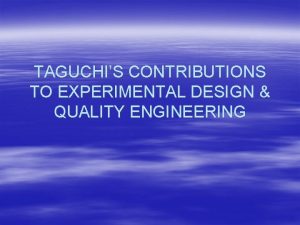 TAGUCHIS CONTRIBUTIONS TO EXPERIMENTAL DESIGN QUALITY ENGINEERING Taguchis