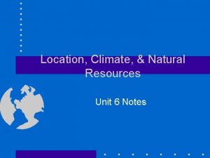 Location Climate Natural Resources Unit 6 Notes Latin