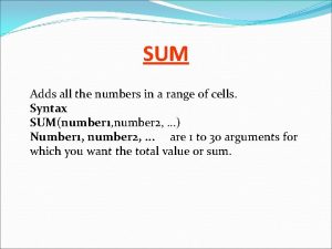 SUM Adds all the numbers in a range