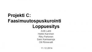 Projekti C Faasimuutospuskurointi Loppuesitys Antti Lahti Heikki Karvinen