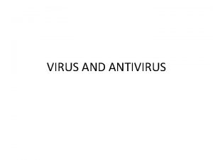 VIRUS AND ANTIVIRUS A computer virus is a