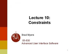 Lecture 10 Constraints Brad Myers 05 830 Advanced