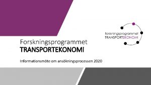 Forskningsprogrammet TRANSPORTEKONOMI Informationsmte om anskningsprocessen 2020 Vad r