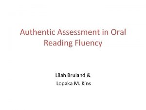 Authentic Assessment in Oral Reading Fluency Lilah Bruland