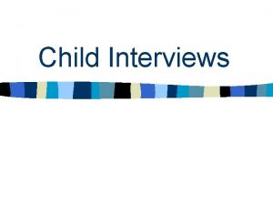 Child Interviews Purpose of Interviews n Childrens attitudes