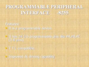PROGRAMMABLE PERIPHERAL INTERFACE 8255 Features It is a