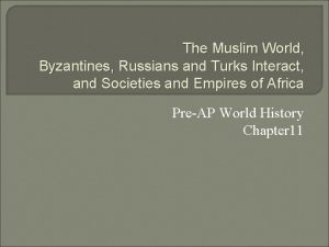 The Muslim World Byzantines Russians and Turks Interact