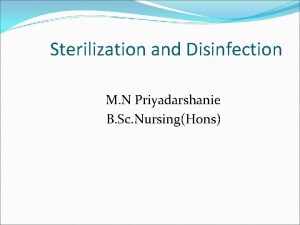 Sterilization and Disinfection M N Priyadarshanie B Sc